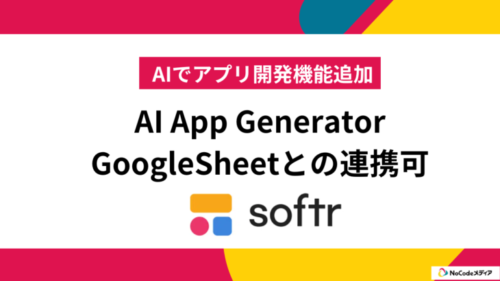 Softrの新機能：AI App Generatorで一歩先のアプリ開発へ、GoogleSheetやAirtableとも連携